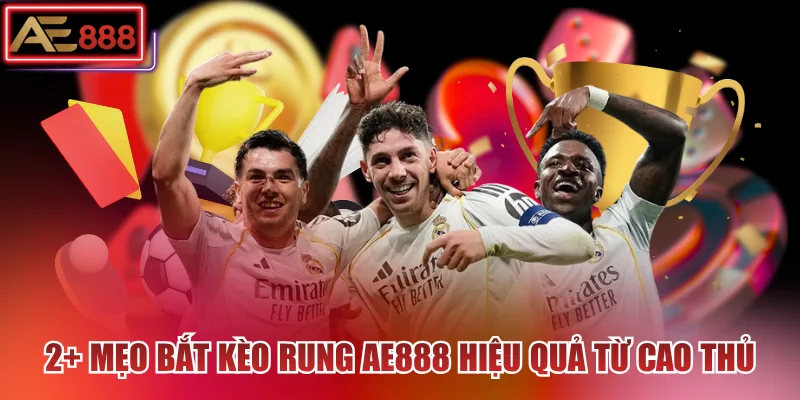 2+ mẹo bắt kèo rung AE888 hiệu quả từ cao thủ