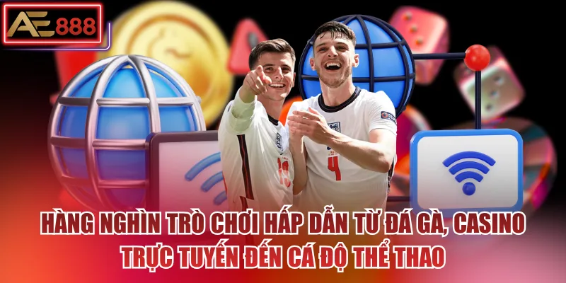 Hàng nghìn trò chơi hấp dẫn từ đá gà, casino trực tuyến đến cá độ thể thao