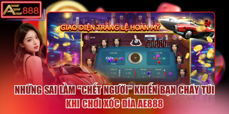 Những sai lầm "chết người" khiến bạn cháy túi khi chơi xóc đĩa AE888