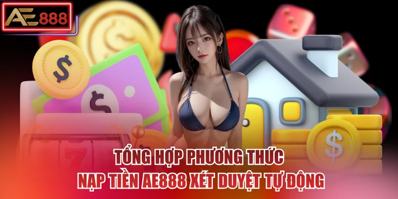 Tổng hợp phương thức nạp tiền AE888 xét duyệt tự động